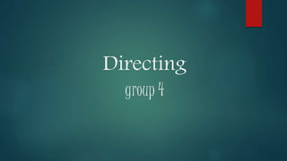 Directing
group 4
 