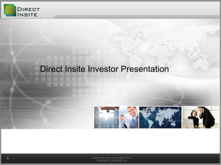 Direct Insite Corp. Copyright © 2013
COMPANY CONFIDENTIAL
Direct Insite Investor Presentation
 