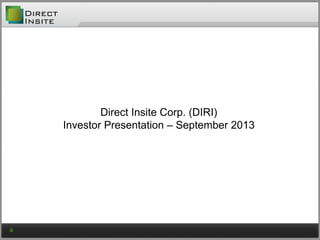 Direct Insite Corp. (DIRI)
Investor Presentation – September 2013
 
