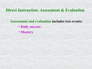 Direct Instruction: Assessment & Evaluation
Assessment and evaluation includes two events:
• Daily success
• Mastery
 
