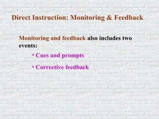 Direct Instruction: Monitoring & Feedback
Monitoring and feedback also includes two
events:
• Cues and prompts
• Corrective feedback
 