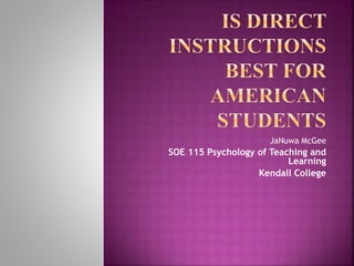 JaNuwa McGee
SOE 115 Psychology of Teaching and
Learning
Kendall College
 
