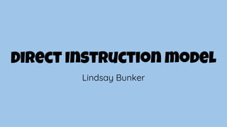 Direct Instruction model
Lindsay Bunker
 