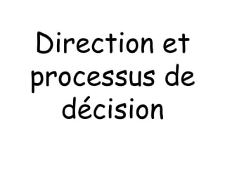 Direction et
processus de
décision
 