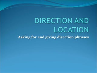 Asking for and giving direction phrases
 