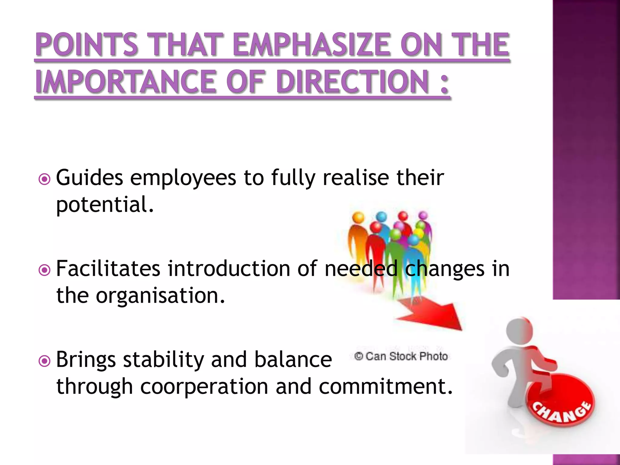  Guides employees to fully realise their
potential.
 Facilitates introduction of needed changes in
the organisation.
 Brings stability and balance
through coorperation and commitment.
 