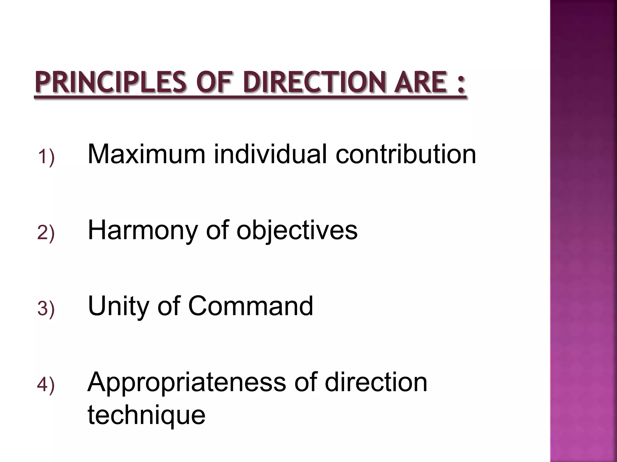 1) Maximum individual contribution
2) Harmony of objectives
3) Unity of Command
4) Appropriateness of direction
technique
 