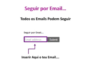 Todos os Emails Podem Seguir
Inserir Aqui o teu Email….
 