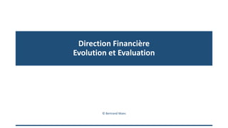 Direction Financière
Evolution et Evaluation
© Bertrand Maes
 