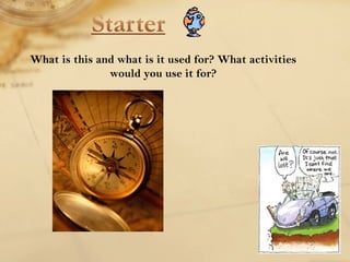 What is this and what is it used for? What activities 
would you use it for? 
 