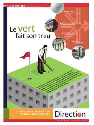 PROMOAFFAIRES
                                                                                             2   ATMOSpHèRE
                                                                                                 Une question d’atmosphère




   le vert
                                                                                   3   lE CENTRE dE TRI dE TERREBONNE
                                                                                       Une vitrine technologique
                                                                                       pour le recyclage




     fait son trou
                                                                                         3   INdUSTRIES MAIlHOT
                                                                                             Concevoir des produits
                                                                                             plus écologiques


                                                                                                                4    SpéCIAl
                                                                                                                     CONSTRUCTION




                                                                                                               ale
                                                                                                          i o n e nt i d é e s
                                                                                                     ré g                ’
                                                                                                i t é p p e m f o u r d e r t e. i n
                                                                                              al lo
                                                                                           it                  e           v    le
                                                                                     l a v d é ve c a r r o m i e s l e p
                                                                                 nt à u              un        on      i te
                                                                       tic i p e u a nt a e e s t n e é c n : f a
                                                                                           u                    o
                                                                  p a r n t r i b a m i q o n d ’ u ce p t i
                                                               e co
                                                           uch n                 yn      o s i co n
                                                    a sco out e e et d à l’écl , éco r t.
                                                                                          e
                                              e t M a i n e t u j e u n o p i c e yc l a g a u ve
                                             e it
                                          nn      l        lie       pr         ec        er
                                     r ebo tropo Ce mi nités EED, r r pass
                                  Ter t mé ble. or tu ns L pou
                                     e u ra          p        io         s
                                         d t d’op truct euve
                                            e ons es n
                                                 C ’idé
                                                     d




       L L EM Ag A z I nn D ’ I n F o R M AT I o n
         E buLLETI E
              é Co n o M I q u E R é g I o n A L E
                                  DÉCEMBRE 2005
                                                                       Directi n
                                                                       Directi n
                                                                           T E R R E B O N N E              •       M A S C O U C H E

                                                                          T E R R E B O N N E               •   M A S C O U C H E
 