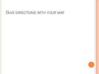 GIVE DIRECTIONS WITH YOUR MAP

 