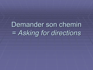 Demander son chemin
= Asking for directions
 