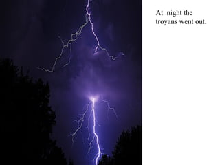 At  night the  troyans went out.  