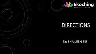 DIRECTIONS
BY: SHAILESH SIR
 