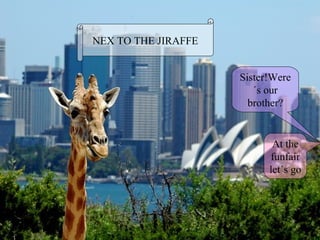 Sister!Were´s our brother? At the funfair let´s go NEX TO THE JIRAFFE 