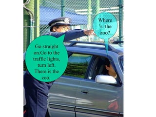 Where’s the zoo? Go straight on.Go to the traffic lights, turn left. There is the zoo.