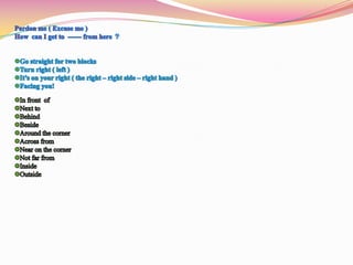 Preposition of place In – inside                 Out – outsideOn ( on top of )Under ( underneath )Over / above               Below Up                                Down  Through ( in – into - out )Take ( of f )                    put ( on ) At . Alongside . From . To The bus is at the bus  stop . It`s alongside the curb . It`s going from the city center to the university.