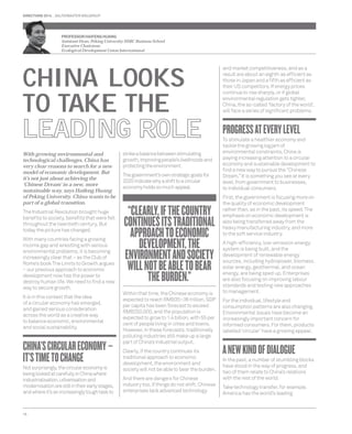 PROFESSOR HAIFENG HUANG 
Assistant Dean, Peking University HSBC Business School 
Executive Chairman 
Ecological Development Union International 
With growing environmental and 
technological challenges, China has 
very clear reasons to search for a new 
model of economic development. But 
it’s not just about achieving the 
‘Chinese Dream’ in a new, more 
sustainable way, says Haifeng Huang 
of Peking University. China wants to be 
part of a global transition. 
The Industrial Revolution brought huge 
benefi ts to society, benefi ts that were felt 
throughout the twentieth century. But 
today the picture has changed. 
With many countries facing a growing 
income gap and wrestling with serious 
environmental problems, it is becoming 
increasingly clear that – as the Club of 
Rome’s book The Limits to Growth argues 
– our previous approach to economic 
development now has the power to 
destroy human life. We need to fi nd a new 
way to secure growth. 
It is in this context that the idea 
of a circular economy has emerged, 
and gained serious consideration 
across the world as a creative way 
to balance economic, environmental 
and social sustainability. 
CHINA’S CIRCULAR ECONOMY – 
IT’S TIME TO CHANGE 
Not surprisingly, the circular economy is 
being looked at carefully in China where 
industrialisation, urbanisation and 
modernisation are still in their early stages, 
and where it’s an increasingly tough task to 
16 
strike a balance between stimulating 
growth, improving people’s livelihoods and 
protecting the environment. 
The government’s own strategic goals for 
2020 indicate why a shift to a circular 
economy holds so much appeal. 
Within that time, the Chinese economy is 
expected to reach RMB35–36 trillion, GDP 
per capita has been forecast to exceed 
RMB250,000, and the population is 
expected to grow to 1.4 billion, with 55 per 
cent of people living in cities and towns. 
However, in these forecasts, traditionally 
polluting industries still make up a large 
part of China’s industrial output. 
Clearly, if the country continues its 
traditional approach to economic 
development, the environment and 
society will not be able to bear the burden. 
And there are dangers for Chinese 
industry too, if things do not shift. Chinese 
enterprises lack advanced technology 
and market competitiveness, and as a 
result are about an eighth as effi cient as 
those in Japan and a fi fth as effi cient as 
their US competitors. If energy prices 
continue to rise sharply, or if global 
environmental regulation gets tighter, 
China, the so-called ‘factory of the world’, 
will face a series of signifi cant problems. 
PROGRESS AT EVERY LEVEL 
To stimulate a healthier economy and 
tackle the growing logjam of 
environmental constraints, China is 
paying increasing attention to a circular 
economy and sustainable development to 
fi nd a new way to pursue the “Chinese 
Dream.” It is something you see at every 
level, from government to businesses, 
to individual consumers. 
First, the government is focusing more on 
the quality of economic development 
rather than, as in the past, its speed. The 
emphasis on economic development is 
also being transferred away from the 
heavy manufacturing industry, and more 
to the soft service industry. 
A high-effi ciency, low-emission energy 
system is being built, and the 
development of renewable energy 
sources, including hydropower, biomass, 
solar energy, geothermal, and ocean 
energy, are being sped up. Enterprises 
are also focusing on improving labour 
standards and testing new approaches 
to management. 
For the individual, lifestyle and 
consumption patterns are also changing. 
Environmental issues have become an 
increasingly important concern for 
informed consumers. For them, products 
labelled ‘circular’ have a growing appeal. 
A NEW KIND OF DIALOGUE 
In the past, a number of stumbling blocks 
have stood in the way of progress, and 
two of them relate to China’s relations 
with the rest of the world. 
Take technology transfer, for example. 
America has the world’s leading 
CHINA LOOKS 
TO TAKE THE 
LEADING ROLE 
“CLEARLY, IF THE COUNTRY 
CONTINUES ITS TRADITIONAL 
APPROACH TO ECONOMIC 
DEVELOPMENT, THE 
ENVIRONMENT AND SOCIETY 
WILL NOT BE ABLE TO BEAR 
THE BURDEN.” 
DIRECTIONS 2014 SALTERBAXTER MSLGROUP 
 