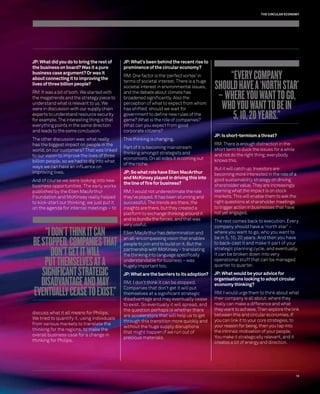 THE CIRCULAR ECONOMY 
19 
JP: What did you do to bring the rest of 
the business on board? Was it a pure 
business case argument? Or was it 
about connecting it to improving the 
lives of three billion people? 
RM: It was a bit of both. We started with 
the megatrends and the strategy piece to 
understand what is relevant to us. We 
were in discussion with our supply chain 
experts to understand resource security 
for example. The interesting thing is that 
everything points in the same direction 
and leads to the same conclusion. 
The other discussion was: what really 
has the biggest impact on people in the 
world, on our customers? That was linked 
to our vision to improve the lives of three 
billion people, so we had to dig into what 
ways we can have an infl uence on 
improving lives. 
And of course we were looking into new 
business opportunities. The early works 
published by the Ellen MacArthur 
Foundation and McKinsey really helped 
to kick-start our thinking; we just put it 
on the agenda for internal meetings – to 
discuss what it all means for Philips. 
We tried to quantify it, using individuals 
from various markets to translate the 
thinking for the regions, to make the 
overall business case for a change in 
thinking for Philips. 
JP: What’s been behind the recent rise to 
prominence of the circular economy? 
RM: One factor is the ‘perfect vortex’ in 
terms of societal interest. There is a huge 
societal interest in environmental issues, 
and the debate about climate has 
broadened signifi cantly. Also the 
perception of what to expect from whom 
has shifted: should we wait for 
government to defi ne new rules of the 
game? What is the role of companies? 
What can you expect from good 
corporate citizens? 
This thinking is changing. 
Part of it is becoming mainstream 
thinking amongst strategists and 
economists. On all sides it is coming out 
of the niche. 
JP: So what role have Ellen MacArthur 
and McKinsey played in driving this into 
the line of fi re for business? 
RM: I would not underestimate the role 
they’ve played. It has been stunning and 
successful. The trends are there, the 
insights are there, but they created a 
platform to exchange thinking around it 
and to bundle the forces, and that was 
very useful. 
Ellen MacArthur has determination and 
an all-encompassing vision that enables 
people to join and to build on it. But the 
partnership with McKinsey – translating 
the thinking into language specifi cally 
understandable for business – was 
hugely important too. 
JP: What are the barriers to its adoption? 
RM: I don’t think it can be stopped. 
Companies that don’t get it will put 
themselves at a signifi cant strategic 
disadvantage and may eventually cease 
to exist. So eventually it will spread, and 
the question perhaps is whether there 
are accelerators that will help us to get 
through this transition more quickly and 
without the huge supply disruptions 
that might happen if we run out of 
precious materials. 
JP: Is short-termism a threat? 
RM: There is enough distraction in the 
short term to duck the issues for a while 
and not do the right thing; everybody 
knows this. 
But it will catch up. Investors are 
becoming more interested in the role of a 
good sustainability strategy on driving 
shareholder value. They are increasingly 
learning what the impact is on stock 
markets. This will enable them to ask the 
right questions at shareholder meetings 
to trigger action in businesses that have 
not yet engaged. 
The rest comes back to execution. Every 
company should have a ‘north star’ – 
where you want to go, who you want to 
be in 5, 10, 20 years. And then you have 
to back-cast it and make it part of your 
strategic planning cycle, and eventually 
it can be broken down into very 
operational stuff that can be managed 
quarter to quarter. 
JP: What would be your advice for 
organisations looking to adopt circular 
economy thinking? 
RM: I would urge them to think about what 
their company is all about: where they 
really can make a difference and what 
they want to achieve. Then explore the link 
between this and circular economies. If 
you can link it to your core strategies, to 
your reason for being, then you tap into 
the intrinsic motivation of your people. 
You make it strategically relevant, and it 
creates a lot of energy and direction. 
“I DON’T THINK IT CAN 
BE STOPPED. COMPANIES THAT 
DON’T GET IT WILL 
PUT THEMSELVES AT A 
SIGNIFICANT STRATEGIC 
DISADVANTAGE AND MAY 
EVENTUALLY CEASE TO EXIST.” 
“EVERY COMPANY 
SHOULD HAVE A ‘NORTH STAR’ 
– WHERE YOU WANT TO GO, 
WHO YOU WANT TO BE IN 
5, 10, 20 YEARS.” 
 
