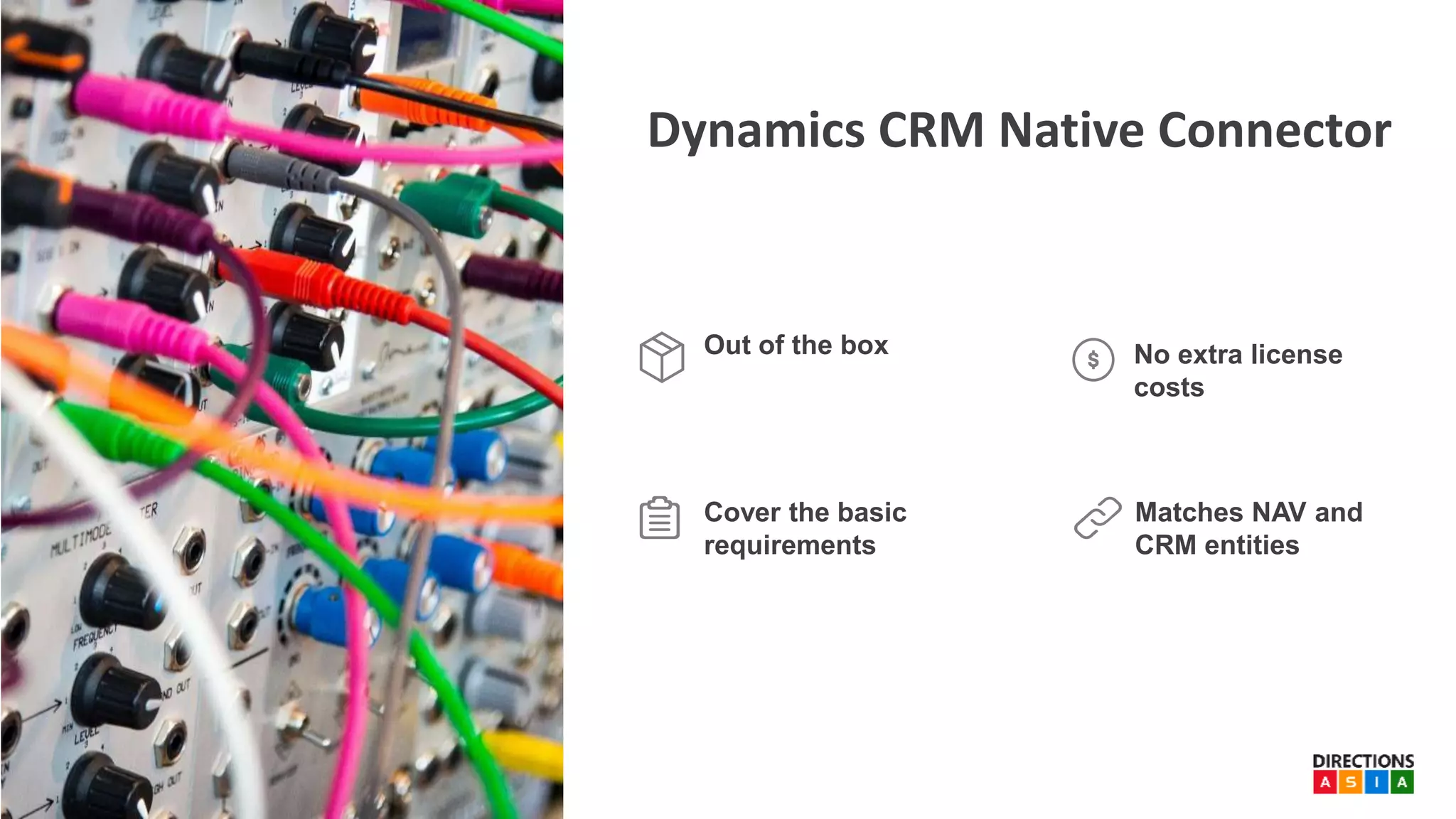 Dynamics CRM Native Connector
Matches NAV and
CRM entities
Out of the box No extra license
costs
Cover the basic
requirements
 