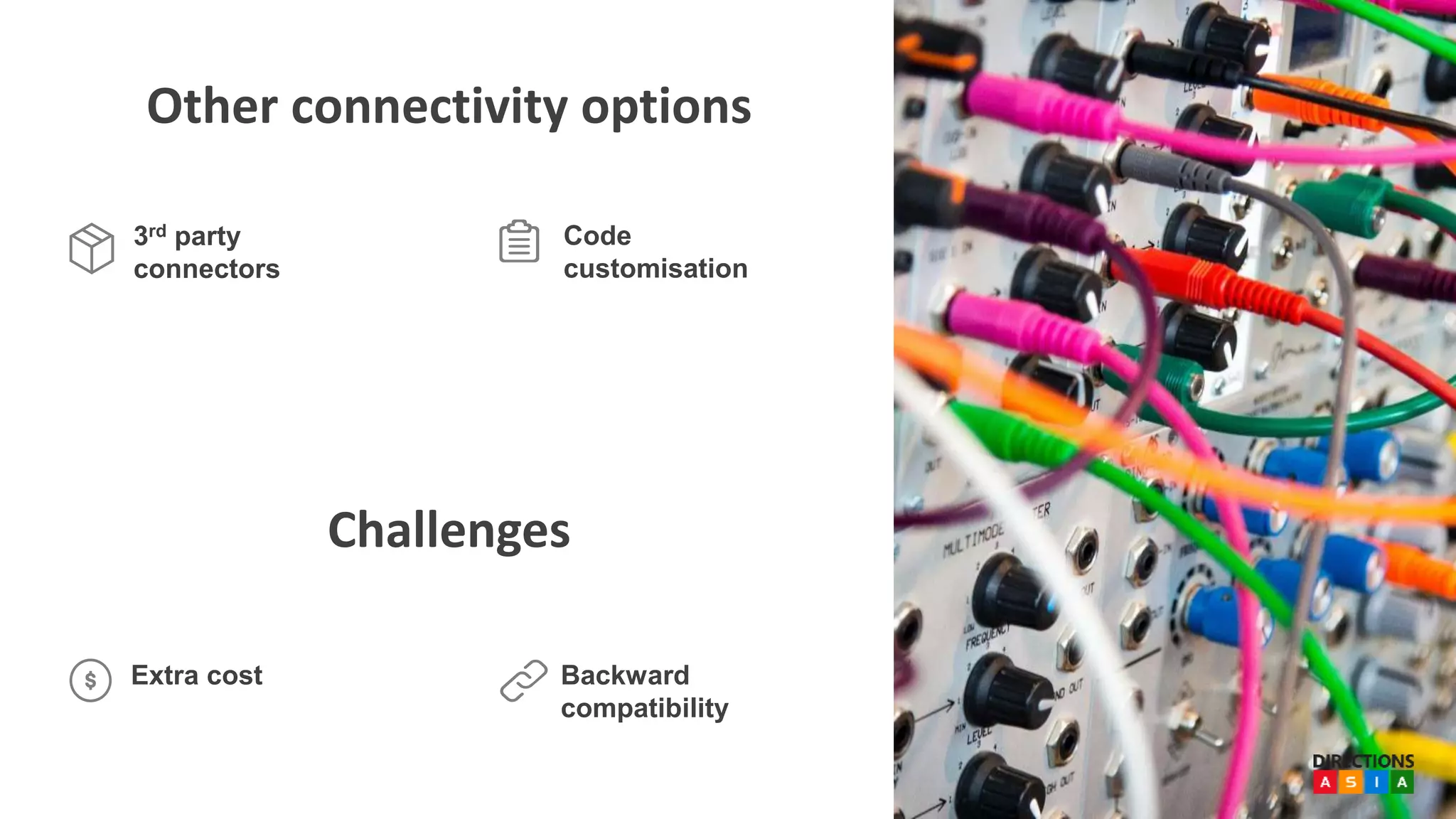 Other connectivity options
Backward
compatibility
3rd party
connectors
Extra cost
Code
customisation
Challenges
 