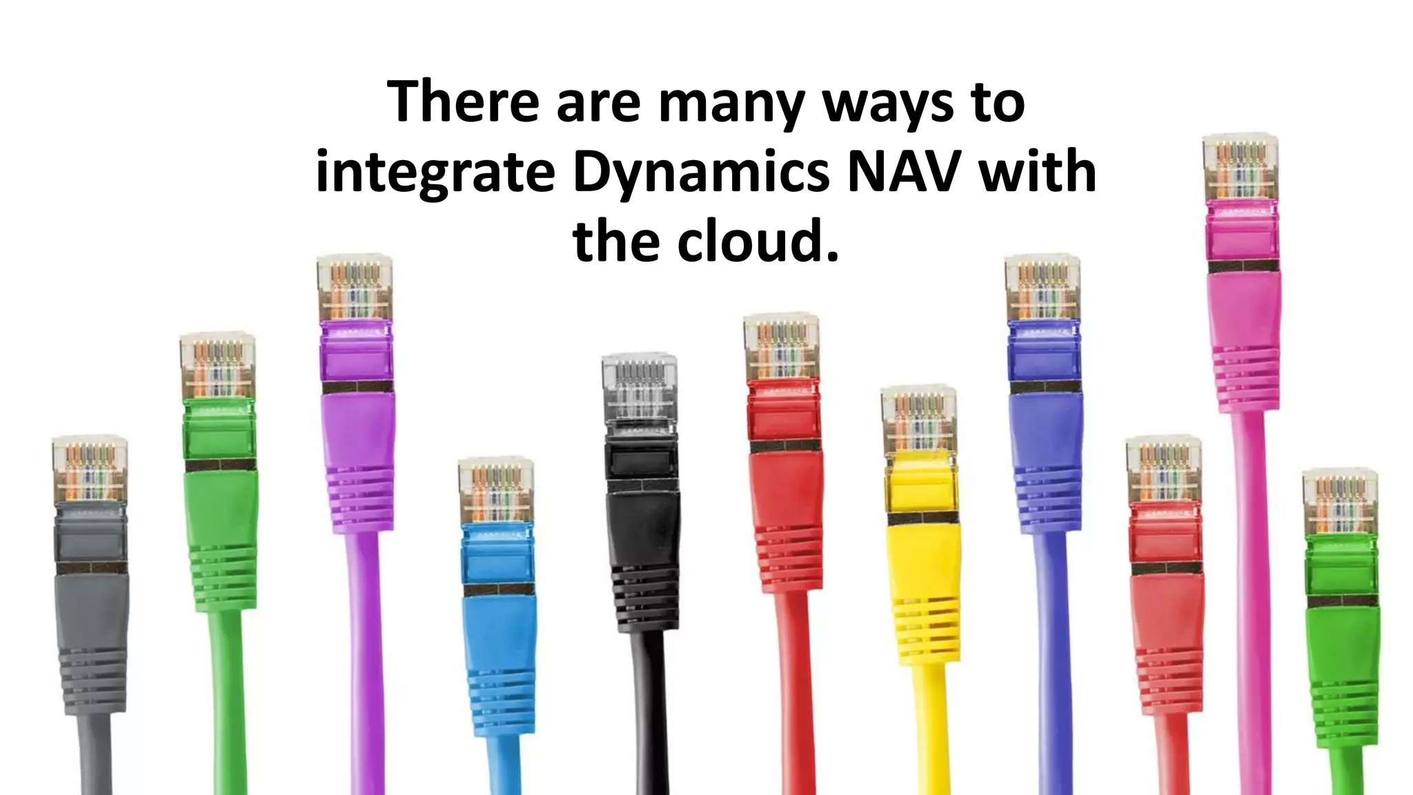 There are many ways to
integrate Dynamics NAV with
the cloud.
 