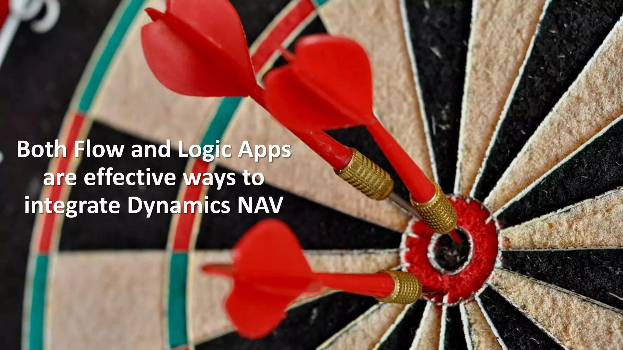 Both Flow and Logic Apps
are effective ways to
integrate Dynamics NAV
 
