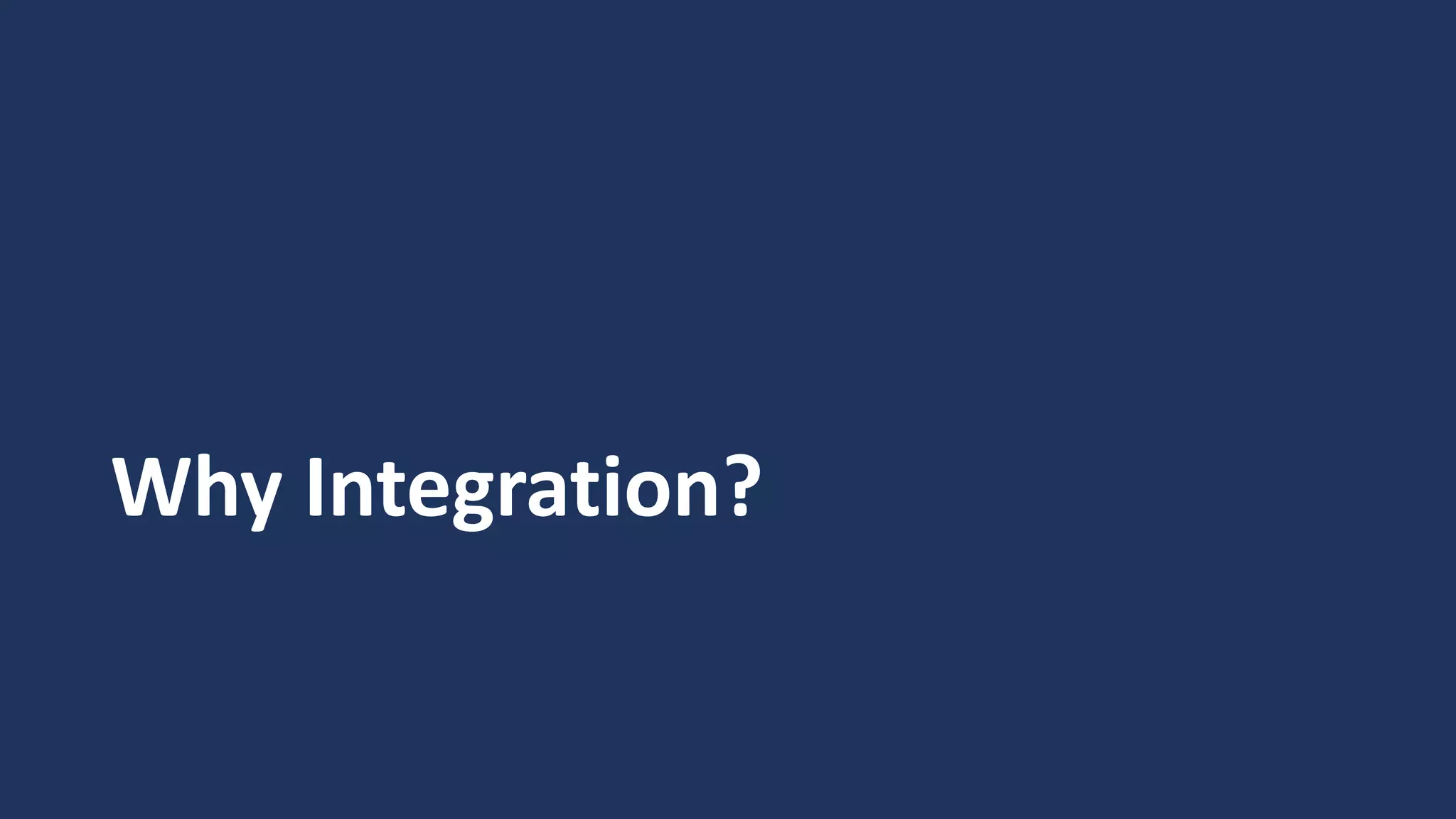 Why Integration?
 