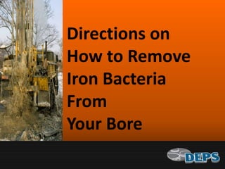 Directions on
How to Remove
Iron Bacteria
From
Your Bore
 
