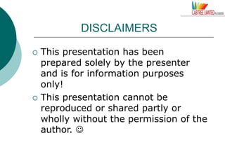 DISCLAIMERS
 This presentation has been
prepared solely by the presenter
and is for information purposes
only!
 This presentation cannot be
reproduced or shared partly or
wholly without the permission of the
author. 
 