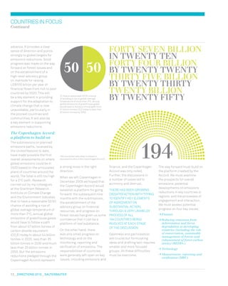 12  DIRECTIONS 2010  salterbaxter
194
5050
194 countries have been involved in
discussions about the Copenhagen Accord.
FORTY seven BILLION
in twenty ten
FORTY FOUR BILLION
by twenty twenty
THIRTY five BILLION
by TWENTY THIRTY
twenty BILLION
by TWENTY FIFTYTo have a reasonable 50:50 chance
of avoiding a rise in global average
temperature of more than 2ºC, annual
global emissions of greenhouse gases
would have to follow a critical path from
47 billion tonnes CO2
E today to less than
20 billion tonnes by 2050.
countriesinfocus
Continued
advance. It provides a clear
sense of direction and points
strongly to global targets for
emissions reductions. Good
progress was made on the way
forward on forest issues and
on the establishment of a
high-level advisory group
on methods for raising
US$100 billion per year of
financial flows from rich to poor
countries by 2020. This will
be a key element in providing
support for the adaptation to
climate change that is now
unavoidable, particularly in
the poorest countries and
communities. It will also be
a key element in supporting
emissions reductions.
The Copenhagen Accord:
a platform to build on
The submissions on planned
emissions paths, received by
the United Nations to date,
have made possible the first
overall assessments on where
global emissions could be in
2020 based on the articulated
plans of countries around the
world. The total is still too high
for a 2ºC path. Research
carried out by my colleagues
at the Grantham Research
Institute on Climate Change
and the Environment indicates
that to have a reasonable 50:50
chance of avoiding a rise of
global average temperature of
more than 2ºC, annual global
emissions of greenhouse gases
would have to follow a path
from about 47 billion tonnes of
carbon dioxide equivalent
(CO2
E) today to about 44 billion
tonnes in 2020, less than 35
billion tonnes in 2030 and much
less than 20 billion tonnes in
2050. But the emissions
reductions pledged through the
Copenhagen Accord represent
a strong move in the right
direction.
When we left Copenhagen in
December 2009 we hoped that
the Copenhagen Accord would
establish a platform for going
forward: the subsequent nine
months with the submissions,
the establishment of the
advisory group on financial
resources, and progress on
forest issues has given us some
confidence that it can be a
platform of real substance.
On the other hand, there
was only small progress on
technology and on the
monitoring, reporting and
verification of emissions. The
responsibilities of countries
were generally left open on key
issues, including emissions and
The way forward must build on
the platform created by the
Accord. We must examine:
the prospects for overall
emissions; potential
developments on emissions
reductions in key countries or
regions; and the processes of
engagement and interaction.
We must assess potential
progress on four key issues:
	Finance
	Reducing emissions from
deforestation and forest
degradation in developing
countries (including the role
of conservation, sustainable
management of forests and
enhancement of forest carbon
stocks) (REDD+)
	Technology
	Measurement, reporting and
verification (MRV).
finance, and the Copenhagen
Accord was only noted.
Further, the discussions in
a number of cases led to
acrimony and distrust.
THERE HAS BEEN GROWING
DISSATISFACTION WITH TRYING
TO IDENTIFY KEY ELEMENTS
OF AGREEMENT ON
SUBSTANTIAL ACTION,
THROUGH A VERY UNWIELDY
PROCESS OF ALL
194 COUNTRIES BEING
INVOLVED AT EACH STAGE
OF THE DISCUSSION.
Openness and participation
are crucial but formulating
ideas and drafting text requires
smaller and more focused
groups. All these difficulties
must be overcome.
 