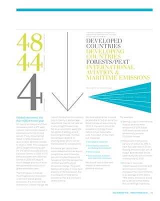 salterbaxter  DIRECTIONS 2010  13
Cap on aviation and maritime emissions = 0.5 billion tonnes
Annex 1 countries cut emissions by extra 25% = 1.3 billion tonnes
China cuts emissions by 50% per decade = 2 billion tonnes
48
44
4
Developed
countries
Developing
countries
Forests/peat
International
aviation 
maritime emissions
It should be possible to find significant
reductions at reasonable cost, from each
of four main sub-headings:
Reducing the four billion tonne gap
billiontonnegapbilliontonnesneededbilliontonnesprojected
Global emissions: the
four billion tonne gap
On overall emissions and their
consistency with a 2ºC path,
current intentions as stated in
submissions for the Accord
would, if fully implemented,
result in total emissions of
around 48 or 49 billion tonnes
of CO2
E in 2020. This compares
with a target emissions path
for 2ºC which would be around
44 billion tonnes in 2020. A 2ºC
emissions path with 48 billion
tonnes in 2020 will require
much steeper and much more
disruptive and costly cuts in
global emissions later.
The first lesson is that we
must organise our discussion
in terms of overall global
emissions. It is this total that
matters for climate change. We
cannot conduct our discussions
only or mainly in percentage
reductions; they do not ‘add up’
in any straightforward way.
We must constantly apply the
discipline of adding up and
examining the total. Further,
percentages depend on
starting dates which can be
manipulated for convenience.
Emissions per capita have
some relevance from an equity
perspective. And emissions
per unit of output have some
relevance from the perspective
of effort and difficulty of
structural change. They both
have a role to play in important
aspects of the discussion. But
it is the path of total world
emissions that is at the heart
of the science.
We must ask whether it would
be possible to find an extra four
billion tonnes of reductions by
2020. In my view it should be
possible to find significant
reductions at reasonable
cost, from each of four main
sub-headings:
Developed countries
 Developing countries
(excluding forests/peat)
Forests/peat
 International aviation
and maritime emissions
We should have a clear and
analytical discussion on
possible sources.
For example:
	Setting a cap on international
aviation and maritime
emissions of 20% below
2005 levels would reduce
emissions by around
0.5 billion tonnes
	Reductions in emissions
per unit of output by 29% in
each five-year plan in China
(halving emissions per unit of
output each decade) would
save nearly two billion tonnes
of emissions by 2020
	If Annex 1 countries
(industrialised countries and
economies in transition)
increased their commitments
to an average of 25% below
1990 levels, emissions would
be 1.3 billion tonnes below
the current high intentions.
 