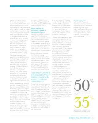 salterbaxter  DIRECTIONS 2010  15
My own interactions with
Chinese analysts and the
experience of the 11th five-year
plan suggests that this could
be possible but it would depend
on strong technical progress as
well as major investments. My
own assessment is that all too
often formal modelling tends
to underestimate technical
progress and be too focused
on current technologies and
input-output coefficients.
It is time to recognise the
extraordinary potential of
technical advance to low-
carbon technologies and
realise that the current rate
of discovery is encouraging.
China has indicated in its
submission to the UNFCCC for
the Copenhagen Accord that
it will endeavour to lower its
carbon dioxide emissions
per unit of GDP by 40–45%
between 2005 and 2020 and
has indicated targets for
non-fossil fuels and for
forestry. This points to total
emissions for 2020 (with an
8% assumption on growth
rates) of 11.4 billion tonnes
of CO2
E, compared with around
eight or nine billion tonnes now.
If there were a similar quantity
increase in total emissions in
the next decade (2020 to 2030),
then China’s emissions in 2030
would be 14 or 15 billion tonnes.
This would correspond to a
reduction in emissions per unit
of output of 30–35% in that
decade. Emissions per unit of
output would have been divided
by a factor of around 2.5
between 2010 and 2030
compared to the four which
seems necessary for a 2ºC
path. That total for China would
be close to half of the world’s
emissions in 2030, from a
country with a population of
around 17 or 18% of the world’s
total population in 2030.
Basic arithmetic:
emissions cuts for a
sustainable future
We must recognise that such
a path for China could not
possibly be consistent with the
2ºC path we have described.
This is not to allocate blame
or to make any demands, or to
identify required policies: this
is purely arithmetic. But we
must ask ourselves about the
implications of such arithmetic.
I must emphasise, however,
that I am not making
recommendations here. I am
simply following the scientific
implications of the 2ºC path
and combining this with the
assumption of 7% per year
growth in China to work out
implications for changes in
emissions per unit of output.
THIS IS BASICALLY ARITHMETIC.
WHETHER IT CAN BE ACHIEVED
IS A MATTER OF POLICY AND
TECHNOLOGY, AND IS UNDER
INTENSE DISCUSSION BY
CHINESE ANALYSTS.
These illustrative calculations
have been focused on China;
corresponding calculations for
other countries indicate that,
if the 2ºC path is to be realised,
rich countries, assuming a
2.5% annual growth rate, would
also have to cut emissions per
unit of output by around a
factor of four by 2030. China’s
emissions, on the above
assumptions, would be similar
in 2030 to now, implying a peak
around 2020 or somewhere in
the early 2020s.
If we both accept 2ºC, as we
surely should, and we look for
growth, which in my view is
vital to raise living standards
in developing countries, then
the above arithmetic is
inescapable. The world as a
whole, rich and poor, cannot
avoid this simple logic.
The discussion above has been
mainly arithmetic. It is hard to
describe the implied emissions
paths of different countries as
equitable. These calculations
take no account of relative
income or wealth, the challenge
of poverty reduction, of past
history of emissions, or of
the questions of whether
responsibility for emissions lies
with the producer or consumer
of a product. Both consumers
and producers benefit from and
determine the international
division of labour. Thus they
should both bear some
responsibility for emissions.
All of these are important
ethical issues. My own view is
that they have strong relevance
and there is a responsibility
and obligation arising from
past emissions by rich
countries, at least over the last
20 years when the dangers
have been clearly understood.
Further, we must recognise
that the two defining
challenges of our century are
managing climate change and
overcoming poverty. Ultimately
we will succeed or fail on the
two together.
Lord Nicholas Stern
is IG Patel Professor of
Economics and Government,
Director of the Asia Research
Centre, and Chair of the
Grantham Research Institute
on Climate Change and the
Environment at the London
School of Economics and
Political Science.
50
35
China must cut emissions per unit of
output by 50% by 2030 to achieve the
2°C path.
China’s intention for emissions
reduction per unit of output by 2030,
as stated in the Copenhagen Accord.
%
%
 