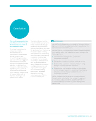 salterbaxter  DIRECTIONS 2010  35
Conclusion
We took five DJSI supersectors that we felt were facing some
big issues and that have a big role to play in speeding up the
transition to a sustainable future.
We then took the DJSI supersector leaders and benchmarked
them against two of their supersector peers, looking at the
following criteria:
1	Commitments, strategies and systems for
sustainable innovation
2	Sustainable innovation initiatives and programmes
3	Evidence that customers and consumers are being
engaged around sustainable innovation
4	Evidence that they are going outside the boundaries
of their company to source innovation and are helping
others to connect, share and collaborate around
sustainable innovation.
We set this against what we see as the big challenges
for each sector and whether their company’s approach
to innovation and sustainability is sufficient for them
to rebalance their business to cope with the big shifts
taking place.
The risks and opportunities
in sustainability have become
better understood – though
the actions of companies to
address them can be less clear.
Our analysis shows that leading
the sustainability industry
rankings does not necessarily
mean leading in sustainability
innovation – and that is a
serious gap in a company’s
leadership qualities. If those
held up as leaders are not
taking the agenda forward to
meet global pressures and
unprecedented change to
the corporate operating
environment, where will
adaptation and new,
sustainable ways of doing
business come from?
The word ‘sustainability’ has
joined ‘innovation’ as one of
the most over-used words in
the corporate lexicon.
To achieve true leadership
companies need to
demonstrate robust
sustainability measurement
and performance with
forward thinking innovative
approaches to tackling global
environmental, social and
economic challenges. No easy
task, but the ability to link
innovation and sustainability
objectives gives a sense of
accountability in response
to the question: are you doing
all you can to be ready for
the risks, challenges and
opportunities ahead?
methodology
 