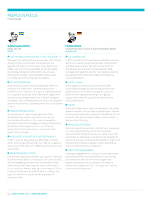 42  DIreCtIONs 2010  salterbaxter
PEOPLEINFOCUS
Continued
SUSTAINABLE RAw mATERIALS AND TRACEABILITY
The search for alternative raw materials with limited
impact on the environment remains top of our
agenda. we hope to move closer to our goal of all
cotton coming from sustainable sources by 2020,
by introducing Better Cotton 2011. we will also
continue to invest in sourcing other sustainable
raw materials and increasing traceability.
REDUCED OvERTImE
Excessive and incorrectly compensated overtime
remains one of the most common compliance
problems in our industry. Our goal is that overtime at
our suppliers’ factories should be within legal limits
and correctly compensated. But this won’t happen
overnight. Lack of transparency is part of the problem
and we will continue to address this with our suppliers
in 2011.
wAGES IN BANGLADESH
As a big buyer of ready-made garments from
Bangladesh we have a responsibility to act on
the unstable situation in the country caused by
dissatisfaction with the wages in the textile industry.
we will be continuing our efforts to influence
government to introduce yearly revisions of the
legal minimum wage.
INCREASED SUPPLIER RESOURCE EFFICIENCY
In 2011, we’ll be expanding our efforts to increase
water and energy efficiency to our first tier suppliers
who account for about 7% of the CO2
emissions in our
value chain.
BROADENING OUR SCOPE
Our aim is to gradually broaden our scope to take into
account every part of our product’s life cycle. In 2011,
we’ll be engaging more with our customers to help
them understand how they can reduce the impact
of our products. we will also be continuing our ‘All for
Children’ initiative with UNICEF, which protects the
rights of children in cotton producing areas of
southern India.
BJöRN	MAGNUSSoN
Head of CSR
HM
COLLABORATION
In 2011 we will further leverage sustainability issues
within our industry by driving greater collaboration
and sharing practices. we will actively promote
this goal by using and extending supplier data
management systems like the Fair Factory Clearing
House that offers effective features for sharing
and collaboration.
SUPPLY CHAIN
Knowledge and expertise is fundamental for
sustainable change. By partnering up with other
players we aim to further strengthen tools and
platforms for capacity building in our global
supply chain that will support self-governance
and sustainability.
wATER
water shortages are a major challenge for the global
apparel industry. As one step to address this, we will
continue and extend our support of the Better Cotton
Initiative that aims to reduce water consumption in
global cotton farming.
RESOURCE EFFICIENCY
Next year we will expand and intensify our measures
to more systematically record the company’s
environmental footprint across our value chain. we
will do this by detailing our programmes targeted to
reduce resources, emissions and waste through more
efficient and intelligent design, and by developing
improved administration solutions.
EmPLOYEE ENGAGEmENT
Employee engagement is critical to drive awareness
and commitment for sustainability issues among
our workforce. we will continue to exploit the
assets and passion of our people in driving the
sustainability agenda in 2011, through our internal
communication systems.
fRANK	HENKE
Global Director, Social  Environmental Affairs
adidas AG
 