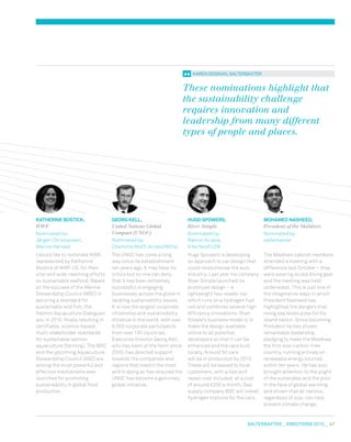 salterbaxter  DIRECTIONS 2010  47
Katherine Bostick,
WWF
Nominated by:
Jørgen Christiansen,
Marine Harvest
I would like to nominate WWF,
represented by Katherine
Bostick of WWF US, for their
vital and wide-reaching efforts
on sustainable seafood. Based
on the success of the Marine
Stewardship Council (MSC) in
securing a standard for
sustainable wild fish, the
Salmon Aquaculture Dialogues
are, in 2010, finally resulting in
certifiable, science-based,
multi-stakeholder standards
for sustainable salmon
aquaculture (farming). The MSC
and the upcoming Aquaculture
Stewardship Council (ASC) are
among the most powerful and
effective mechanisms ever
launched for promoting
sustainability in global food
production.
Georg Kell,
United Nations Global
Compact (UNGC)
Nominated by:
Charlotte Wolff, ArcelorMittal
The UNGC has come a long
way since its establishment
ten years ago. It may have its
critics but no one can deny
that it has been extremely
successful in engaging
businesses across the globe in
tackling sustainability issues.
It is now the largest corporate
citizenship and sustainability
initiative in the world, with over
8,000 corporate participants
from over 130 countries.
Executive Director Georg Kell,
who has been at the helm since
2000, has directed support
towards the companies and
regions that need it the most
and in doing so has ensured the
UNGC has become a genuinely
global initiative.
Hugo Spowers,
River Simple
Nominated by:
Ramon Arratia,
InterfaceFLOR
Hugo Spowers is developing
an approach to car design that
could revolutionise the auto
industry. Last year his company
River Simple launched its
prototype design – a
lightweight two-seater car,
which runs on a hydrogen fuel
cell and combines several high
efficiency innovations. River
Simple’s business model is to
make the design available
online to all potential
developers so that it can be
enhanced and the cars built
locally. Around 50 cars
will be in production by 2013.
These will be leased to local
customers, with a fuel and
repair cost included, at a cost
of around £200 a month. Gas
supply company BOC will install
hydrogen stations for the cars.
Mohamed Nasheed,
President of the Maldives
Nominated by:
salterbaxter
The Maldives cabinet members
attended a meeting with a
difference last October – they
were wearing scuba diving gear
and the meeting was held
underwater. This is just one of
the imaginative ways in which
President Nasheed has
highlighted the dangers that
rising sea levels pose for his
island nation. Since becoming
President he has shown
remarkable leadership,
pledging to make the Maldives
the first ever carbon-free
country, running entirely on
renewable energy sources
within ten years. He has also
brought attention to the plight
of the vulnerable and the poor
in the face of global warming
and shown that all nations,
regardless of size, can help
prevent climate change.
Karen Deignan, SALTERBAXTER
These nominations highlight that
the sustainability challenge
requires innovation and
leadership from many different
types of people and places.
 