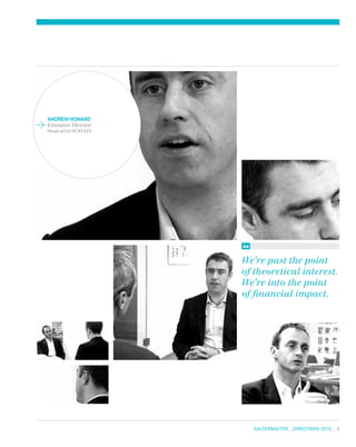 salterbaxter  DIRECTIONS 2010  5
AndrewHoward
Executive Director
Head of GS SUSTAIN
We’re past the point
of theoretical interest.
We’re into the point
of financial impact.
 