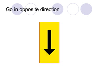Go in opposite direction
 