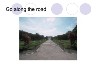 Go along the road
 
