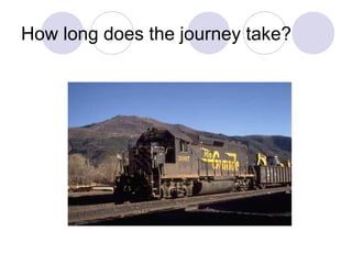 How long does the journey take?
 