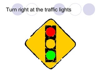 Turn right at the traffic lights
 