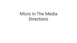 Micro In The Media
Directions
 