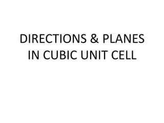 DIRECTIONS & PLANES
 IN CUBIC UNIT CELL
 