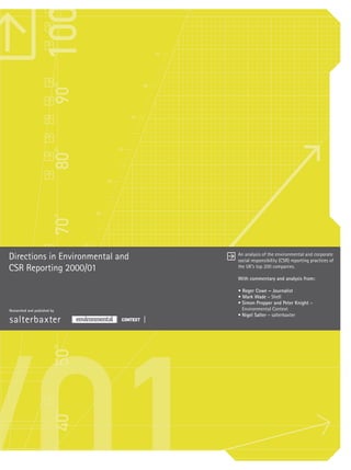 100
                                                                   90

                              90˚
                                                              80




                                                         70




                                                    60
                              80˚




                                               50




                                          40
                              70˚




                                     30

                                                                        An analysis of the environmental and corporate
Directions in Environmental and                                         social responsibility (CSR) reporting practices of
CSR Reporting 2000/01                                                   the UK’s top 200 companies.

                                20                                      With commentary and analysis from:
                              60˚




                                                                        • Roger Cowe – Journalist
                                                                        • Mark Wade – Shell
                                                                        • Simon Propper and Peter Knight –
Researched and published by                                               Environmental Context
                                                                        • Nigel Salter – salterbaxter
                              50˚
                              40˚
 