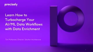 Learn How to
Turbocharge Your
AI/ML Data Workflows
with Data Enrichment
Tim McKenzie | Director, Solution Architecture
1
 
