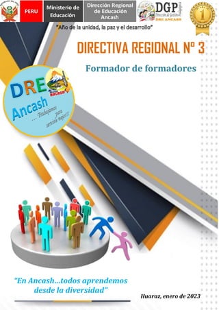 DIRECTIVA REGIONAL N° 3
“En Ancash…todos aprendemos
desde la diversidad”
Huaraz, enero de 2023
Formador de formadores
 
