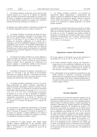 L 255/36             ES                            Diario Oficial de la Unión Europea                                         30.9.2005

2.    Los Estados miembros reconocerán, para el ejercicio de la        7. Los Estados miembros notificarán a la Comisión las
medicina general en el marco de su régimen de seguridad                disposiciones legales, reglamentarias y administrativas que
social, los títulos de formación mencionados en el punto 5.1.4         adopte en materia de expedición de títulos de formación en el
del anexo V expedidos a nacionales de los Estados miembros             ámbito cubierto por el presente capítulo. Además, en relación
por los demás Estados miembros con arreglo a las condiciones           con los títulos de formación en el ámbito a que se refiere la
mínimas de formación indicadas en el artículo 28.                      sección 8, la notificación se dirigirá igualmente a los demás
                                                                       Estados miembros.

Lo dispuesto en el primer párrafo se entenderá sin perjuicio de
los derechos adquiridos a los que se refiere el artículo 30.           La Comisión lo comunicará del modo que proceda en el Diario
                                                                       Oficial de la Unión Europea, indicando las denominaciones adop-
                                                                       tadas por los Estados miembros para los títulos de formación,
                                                                       así como, en su caso, el organismo que expida el título de
3.    Los Estados miembros reconocerán los títulos de forma-           formación, el certificado que acompañe a dicho título y el título
ción de matrona expedidos a nacionales de los Estados miem-            profesional correspondiente, que se indican, respectivamente,
bros por los demás Estados miembros, mencionados en el                 en los puntos 5.1.1, 5.1.2, 5.1.4, 5.2.2, 5.3.2, 5.3.3, 5.4.2,
punto 5.5.2 del anexo V, que se ajusten a las condiciones              5.5.2, 5.6.2 y 5.7.1 del anexo V.
mínimas de formación establecidas en el artículo 40 y
respondan a una de las modalidades indicadas en el artículo 41,
otorgándoles, para el acceso a las actividades profesionales y su
ejercicio, el mismo efecto en su territorio que a los títulos de
formación que él mismo expide. Esta disposición se entenderá                                      Artículo 22
sin perjuicio de los derechos adquiridos a los que se refieren los
artículos 23 y 43.
                                                                                 Disposiciones comunes sobre formación

4.    No obstante los Estados miembros no estarán obligados a          Por lo que respecta a la formación a que se hace referencia en
aceptar los títulos de formación a que se hace referencia en el        los artículos 24, 25, 28, 31, 34, 35, 38, 40, 44 y 46:
punto 5.6.2 del anexo V para la creación de nuevas farmacias
abiertas al público. Para la aplicación de lo dispuesto en el          a) los Estados miembros podrán autorizar una formación a
presente apartado, se considerarán también nuevas farmacias               tiempo parcial, en las condiciones establecidas por las auto-
abiertas al público las abiertas en los tres últimos años.                ridades competentes; éstas se asegurarán de que la duración
                                                                          total, el nivel y la calidad de la formación en cuestión no
                                                                          sean inferiores a los de la formación a tiempo completo;
5.   Los títulos de formación de arquitecto enumerados en el
punto 5.7.1 del anexo V que son objeto de reconocimiento               b) de conformidad con los procedimientos particulares de cada
automático con arreglo al apartado 1 sancionarán una forma-               Estado miembro, la educación y formación continuadas
ción que haya comenzado como muy pronto durante el curso                  garantizarán que las personas que han completado sus estu-
académico de referencia que dicho anexo considera.                        dios se mantengan al día de las novedades profesionales en
                                                                          la medida necesaria para mantener unas prestaciones profe-
                                                                          sionales seguras y eficaces.
6.    Los Estados miembros supeditarán el acceso a las activi-
dades profesionales de médico, enfermero responsable de
cuidados generales, odontólogo, veterinario, matrona y farma-
céutico, y su ejercicio, a la posesión de un título de formación                                  Artículo 23
mencionado, respectivamente, en los puntos 5.1.1, 5.1.2, 5.1.4,
5.2.2, 5.3.2, 5.3.3, 5.4.2, 5.5.2 y 5.6.2 del anexo V que ofrezca
la garantía, en su caso, de que el interesado ha adquirido,                                 Derechos adquiridos
durante el período total de su formación, los conocimientos y
competencias mencionados en el artículo 24, apartado 3, el             1. Sin perjuicio de los derechos adquiridos específicos de las
artículo 31, apartado 6, el artículo 34, apartado 3, el artículo       profesiones correspondientes, en los casos en que los títulos de
38, apartado 3, el artículo 40, apartado 3, y el artículo 44,          formación de médico que den acceso a las actividades profesio-
apartado 3.                                                            nales de médico con formación básica y médico especialista, de
                                                                       enfermero responsable de cuidados generales, de odontólogo,
                                                                       de odontólogo especialista, de veterinario, de matrona y de
Los conocimientos y competencias mencionados en el artículo            farmacéutico que posean los nacionales de los Estados miem-
24, apartado 3, el artículo 31, apartado 6, el artículo 34, apar-      bros no respondan a la totalidad de las exigencias de formación
tado 3, el artículo 38, apartado 3, el artículo 40, apartado 3, y      que se consideran en los artículos 24, 25, 31, 34, 35, 38, 40 y
el artículo 44, apartado 3, podrán modificarse con arreglo al          44, cada Estado miembro reconocerá como prueba suficiente
procedimiento indicado en el artículo 58, apartado 2, con vistas       los títulos de formación expedidos por esos Estados miembros
a su adaptación al progreso científico y técnico.                      cuando dichos títulos sancionen una formación iniciada antes
                                                                       de las fechas de referencia que figuran en los puntos 5.1.1,
                                                                       5.1.2, 5.2.2, 5.3.2, 5.3.3, 5.4.2, 5.5.2 y 5.6.2 del anexo V si
Tal actualización no podrá suponer, para ningún            Estado      éstos van acompañados de una certificación que acredite que
miembro, ninguna modificación de los principios            legales     su titular se ha dedicado efectiva y lícitamente a las actividades
vigentes relativos al régimen de las profesiones en lo     que se      de que se trate durante, por lo menos, tres años consecutivos
refiere a la formación y a las condiciones de acceso       de las      en el transcurso de los cinco años anteriores a la expedición de
personas físicas.                                                      la certificación.
 