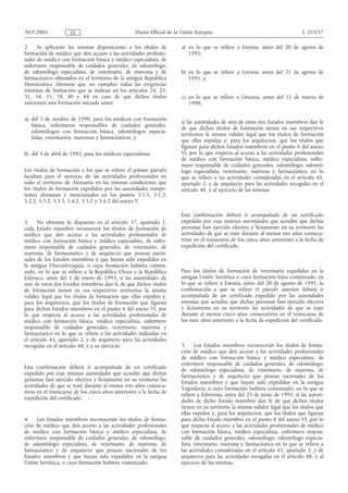 30.9.2005            ES                           Diario Oficial de la Unión Europea                                           L 255/37

2.    Se aplicarán las mismas disposiciones a los títulos de          a) en lo que se refiere a Estonia, antes del 20 de agosto de
formación de médico que den acceso a las actividades profesio-           1991;
nales de médico con formación básica y médico especialista, de
enfermero responsable de cuidados generales, de odontólogo,
de odontólogo especialista, de veterinario, de matrona y de           b) en lo que se refiere a Letonia, antes del 21 de agosto de
farmacéutico obtenidos en el territorio de la antigua República          1991, y
Democrática Alemana que no cumplan todas las exigencias
mínimas de formación que se indican en los artículos 24, 25,
31, 34, 35, 38, 40 y 44 en caso de que dichos títulos                 c) en lo que se refiere a Lituania, antes del 11 de marzo de
sancionen una formación iniciada antes:                                  1990,

a) del 3 de octubre de 1990, para los médicos con formación
                                                                      si las autoridades de uno de estos tres Estados miembros dan fe
   básica, enfermeros responsables de cuidados generales,
                                                                      de que dichos títulos de formación tienen en sus respectivos
   odontólogos con formación básica, odontólogos especia-
                                                                      territorios la misma validez legal que los títulos de formación
   listas, veterinarios, matronas y farmacéuticos, y
                                                                      que ellas expiden y, para los arquitectos, que los títulos que
                                                                      figuran para dichos Estados miembros en el punto 6 del anexo
b) del 3 de abril de 1992, para los médicos especialistas.            VI, por lo que respecta al acceso a las actividades profesionales
                                                                      de médico con formación básica, médico especialista, enfer-
                                                                      mero responsable de cuidados generales, odontólogo, odontó-
Los títulos de formación a los que se refiere el primer párrafo       logo especialista, veterinario, matrona y farmacéutico, en lo
facultan para el ejercicio de las actividades profesionales en        que se refiere a las actividades consideradas en el artículo 45,
todo el territorio de Alemania en las mismas condiciones que          apartado 2, y de arquitecto para las actividades recogidas en el
los títulos de formación expedidos por las autoridades compe-         artículo 48, y al ejercicio de las mismas.
tentes alemanas y mencionados en los puntos 5.1.1, 5.1.2,
5.2.2, 5.3.2, 5.3.3, 5.4.2, 5.5.2 y 5.6.2 del anexo V.

                                                                      Esta confirmación deberá ir acompañada de un certificado
3.     No obstante lo dispuesto en el artículo 37, apartado 1,        expedido por esas mismas autoridades que acredite que dichas
cada Estado miembro reconocerá los títulos de formación de            personas han ejercido efectiva y lícitamente en su territorio las
médico que den acceso a las actividades profesionales de              actividades de que se trate durante al menos tres años consecu-
médico con formación básica y médico especialista, de enfer-          tivos en el transcurso de los cinco años anteriores a la fecha de
mero responsable de cuidados generales, de veterinario, de            expedición del certificado.
matrona, de farmacéutico y de arquitecto que posean nacio-
nales de los Estados miembros y que hayan sido expedidos en
la antigua Checoslovaquia, o cuya formación hubiera comen-
zado, en lo que se refiere a la República Checa y la República        Para los títulos de formación de veterinario expedidos en la
Eslovaca, antes del 1 de enero de 1993, si las autoridades de         antigua Unión Soviética o cuya formación haya comenzado, en
uno de estos dos Estados miembros dan fe de que dichos títulos        lo que se refiere a Estonia, antes del 20 de agosto de 1991, la
de formación tienen en sus respectivos territorios la misma           confirmación a que se refiere el párrafo anterior deberá ir
validez legal que los títulos de formación que ellas expiden y,       acompañada de un certificado expedido por las autoridades
para los arquitectos, que los títulos de formación que figuran        estonias que acredite que dichas personas han ejercido efectiva
para dichos Estados miembros en el punto 6 del anexo VI, por          y lícitamente en su territorio las actividades de que se trate
lo que respecta al acceso a las actividades profesionales de          durante al menos cinco años consecutivos en el transcurso de
médico con formación básica, médico especialista, enfermero           los siete años anteriores a la fecha de expedición del certificado.
responsable de cuidados generales, veterinario, matrona y
farmacéutico en lo que se refiere a las actividades indicadas en
el artículo 45, apartado 2, y de arquitecto para las actividades
recogidas en el artículo 48, y a su ejercicio.                        5. Los Estados miembros reconocerán los títulos de forma-
                                                                      ción de médico que den acceso a las actividades profesionales
                                                                      de médico con formación básica y médico especialista, de
                                                                      enfermero responsable de cuidados generales, de odontólogo,
Esta confirmación deberá ir acompañada de un certificado
                                                                      de odontólogo especialista, de veterinario, de matrona, de
expedido por esas mismas autoridades que acredite que dichas
                                                                      farmacéutico y de arquitecto que posean nacionales de los
personas han ejercido efectiva y lícitamente en su territorio las     Estados miembros y que hayan sido expedidos en la antigua
actividades de que se trate durante al menos tres años consecu-
                                                                      Yugoslavia, o cuya formación hubiera comenzado, en lo que se
tivos en el transcurso de los cinco años anteriores a la fecha de
                                                                      refiere a Eslovenia, antes del 25 de junio de 1991, si las autori-
expedición del certificado.
                                                                      dades de dicho Estado miembro dan fe de que dichos títulos
                                                                      tienen en su territorio la misma validez legal que los títulos que
                                                                      ellas expiden y, para los arquitectos, que los títulos que figuran
4.   Los Estados miembros reconocerán los títulos de forma-           para dicho Estado miembro en el punto 6 del anexo VI, por lo
ción de médico que den acceso a las actividades profesionales         que respecta al acceso a las actividades profesionales de médico
de médico con formación básica y médico especialista, de              con formación básica, médico especialista, enfermero respon-
enfermero responsable de cuidados generales, de odontólogo,           sable de cuidados generales, odontólogo, odontólogo especia-
de odontólogo especialista, de veterinario, de matrona, de            lista, veterinario, matrona y farmacéutico en lo que se refiere a
farmacéutico y de arquitecto que posean nacionales de los             las actividades consideradas en el artículo 45, apartado 2, y de
Estados miembros y que hayan sido expedidos en la antigua             arquitecto para las actividades recogidas en el artículo 48, y al
Unión Soviética, o cuya formación hubiera comenzado:                  ejercicio de las mismas.
 