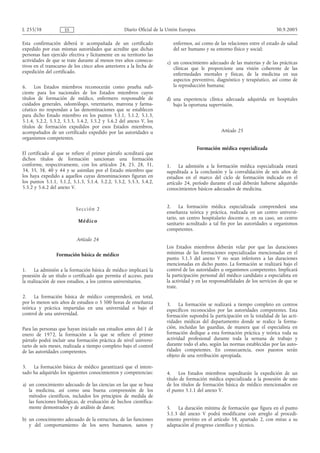 L 255/38             ES                            Diario Oficial de la Unión Europea                                         30.9.2005

Esta confirmación deberá ir acompañada de un certificado                  enfermos, así como de las relaciones entre el estado de salud
expedido por esas mismas autoridades que acredite que dichas              del ser humano y su entorno físico y social;
personas han ejercido efectiva y lícitamente en su territorio las
actividades de que se trate durante al menos tres años consecu-        c) un conocimiento adecuado de las materias y de las prácticas
tivos en el transcurso de los cinco años anteriores a la fecha de         clínicas que le proporcione una visión coherente de las
expedición del certificado.                                               enfermedades mentales y físicas, de la medicina en sus
                                                                          aspectos preventivo, diagnóstico y terapéutico, así como de
6.    Los Estados miembros reconocerán como prueba sufi-                  la reproducción humana;
ciente para los nacionales de los Estados miembros cuyos
títulos de formación de médico, enfermero responsable de               d) una experiencia clínica adecuada adquirida en hospitales
cuidados generales, odontólogo, veterinario, matrona y farma-             bajo la oportuna supervisión.
céutico no respondan a las denominaciones que se establecen
para dicho Estado miembro en los puntos 5.1.1, 5.1.2, 5.1.3,
5.1.4, 5.2.2, 5.3.2, 5.3.3, 5.4.2, 5.5.2 y 5.6.2 del anexo V, los
títulos de formación expedidos por esos Estados miembros,
acompañados de un certificado expedido por las autoridades u                                      Artículo 25
organismos competentes.

                                                                                        Formación médica especializada
El certificado al que se refiere el primer párrafo acreditará que
dichos títulos de formación sancionan una formación
conforme, respectivamente, con los artículos 24, 25, 28, 31,           1. La admisión a la formación médica especializada estará
34, 35, 38, 40 y 44 y se asimilan por el Estado miembro que            supeditada a la conclusión y la convalidación de seis años de
los haya expedido a aquellos cuyas denominaciones figuran en           estudios en el marco del ciclo de formación indicado en el
los puntos 5.1.1, 5.1.2, 5.1.3, 5.1.4, 5.2.2, 5.3.2, 5.3.3, 5.4.2,     artículo 24, período durante el cual deberán haberse adquirido
5.5.2 y 5.6.2 del anexo V.                                             conocimientos básicos adecuados de medicina.


                           Se cci ón 2                                 2. La formación médica especializada comprenderá una
                                                                       enseñanza teórica y práctica, realizada en un centro universi-
                                                                       tario, un centro hospitalario docente o, en su caso, un centro
                            Médi co                                    sanitario acreditado a tal fin por las autoridades u organismos
                                                                       competentes.
                           Artículo 24
                                                                       Los Estados miembros deberán velar por que las duraciones
                 Formación básica de médico                            mínimas de las formaciones especializadas mencionadas en el
                                                                       punto 5.1.3 del anexo V no sean inferiores a las duraciones
                                                                       mencionadas en dicho punto. La formación se realizará bajo el
1.    La admisión a la formación básica de médico implicará la         control de las autoridades u organismos competentes. Implicará
posesión de un título o certificado que permita el acceso, para        la participación personal del médico candidato a especialista en
la realización de esos estudios, a los centros universitarios.         la actividad y en las responsabilidades de los servicios de que se
                                                                       trate.
2.    La formación básica de médico comprenderá, en total,
por lo menos seis años de estudios o 5 500 horas de enseñanza          3. La formación se realizará a tiempo completo en centros
teórica y práctica impartidas en una universidad o bajo el             específicos reconocidos por las autoridades competentes. Esta
control de una universidad.                                            formación supondrá la participación en la totalidad de las acti-
                                                                       vidades médicas del departamento donde se realice la forma-
Para las personas que hayan iniciado sus estudios antes del 1 de       ción, incluidas las guardias, de manera que el especialista en
enero de 1972, la formación a la que se refiere el primer              formación dedique a esta formación práctica y teórica toda su
párrafo podrá incluir una formación práctica de nivel universi-        actividad profesional durante toda la semana de trabajo y
tario de seis meses, realizada a tiempo completo bajo el control       durante todo el año, según las normas establecidas por las auto-
de las autoridades competentes.                                        ridades competentes. En consecuencia, esos puestos serán
                                                                       objeto de una retribución apropiada.

3.   La formación básica de médico garantizará que el intere-
sado ha adquirido los siguientes conocimientos y competencias:         4. Los Estados miembros supeditarán la expedición de un
                                                                       título de formación médica especializada a la posesión de uno
a) un conocimiento adecuado de las ciencias en las que se basa         de los títulos de formación básica de médico mencionados en
   la medicina, así como una buena comprensión de los                  el punto 5.1.1 del anexo V.
   métodos científicos, incluidos los principios de medida de
   las funciones biológicas, de evaluación de hechos científica-
   mente demostrados y de análisis de datos;                           5. La duración mínima de formación que figura en el punto
                                                                       5.1.3 del anexo V podrá modificarse con arreglo al procedi-
b) un conocimiento adecuado de la estructura, de las funciones         miento previsto en el artículo 58, apartado 2, con miras a su
   y del comportamiento de los seres humanos, sanos y                  adaptación al progreso científico y técnico.
 